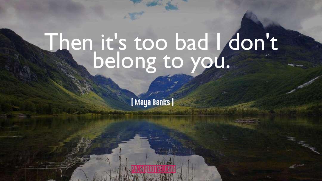 Maya Banks Quotes: Then it's too bad I