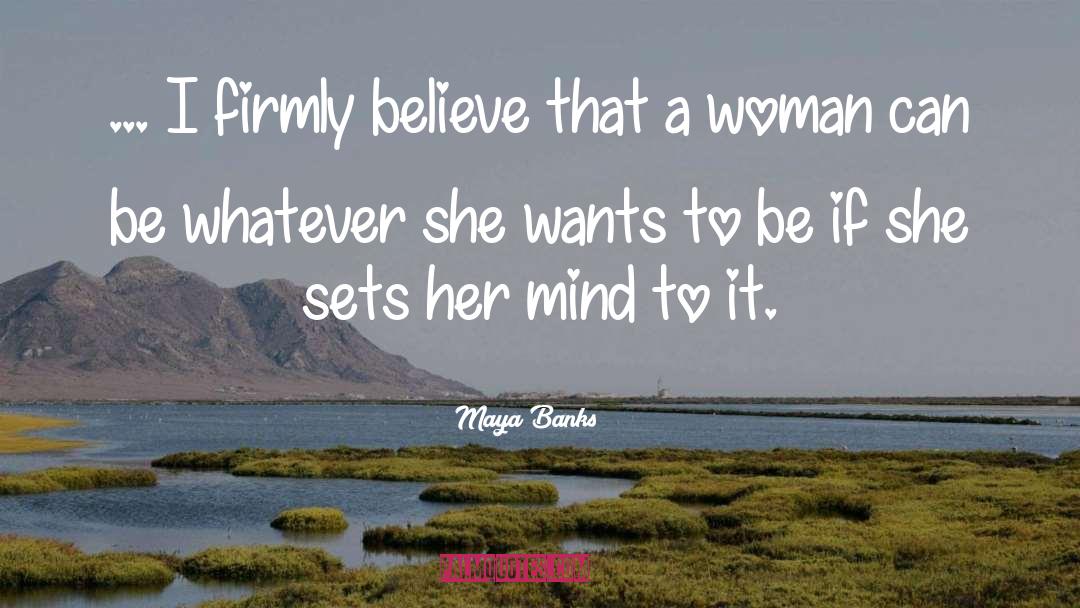 Maya Banks Quotes: ... I firmly believe that