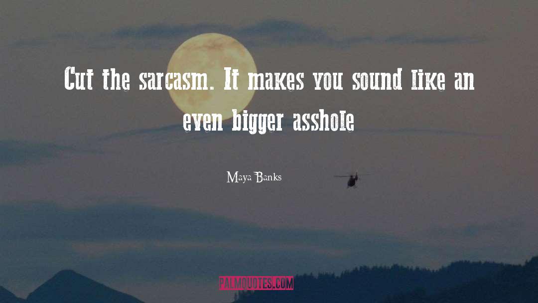 Maya Banks Quotes: Cut the sarcasm. It makes