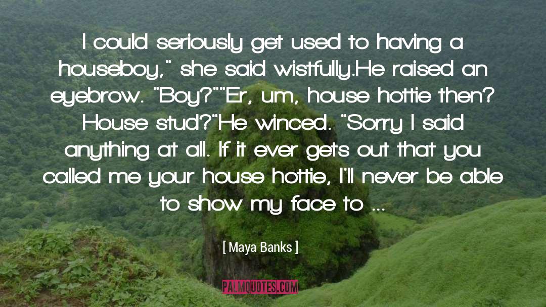 Maya Banks Quotes: I could seriously get used