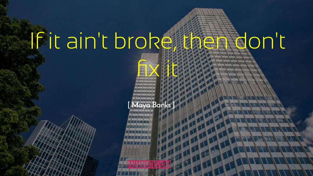 Maya Banks Quotes: If it ain't broke, then