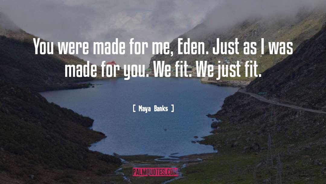 Maya Banks Quotes: You were made for me,