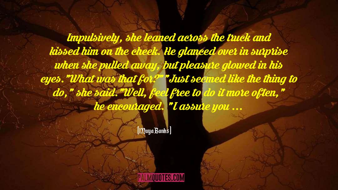 Maya Banks Quotes: Impulsively, she leaned across the