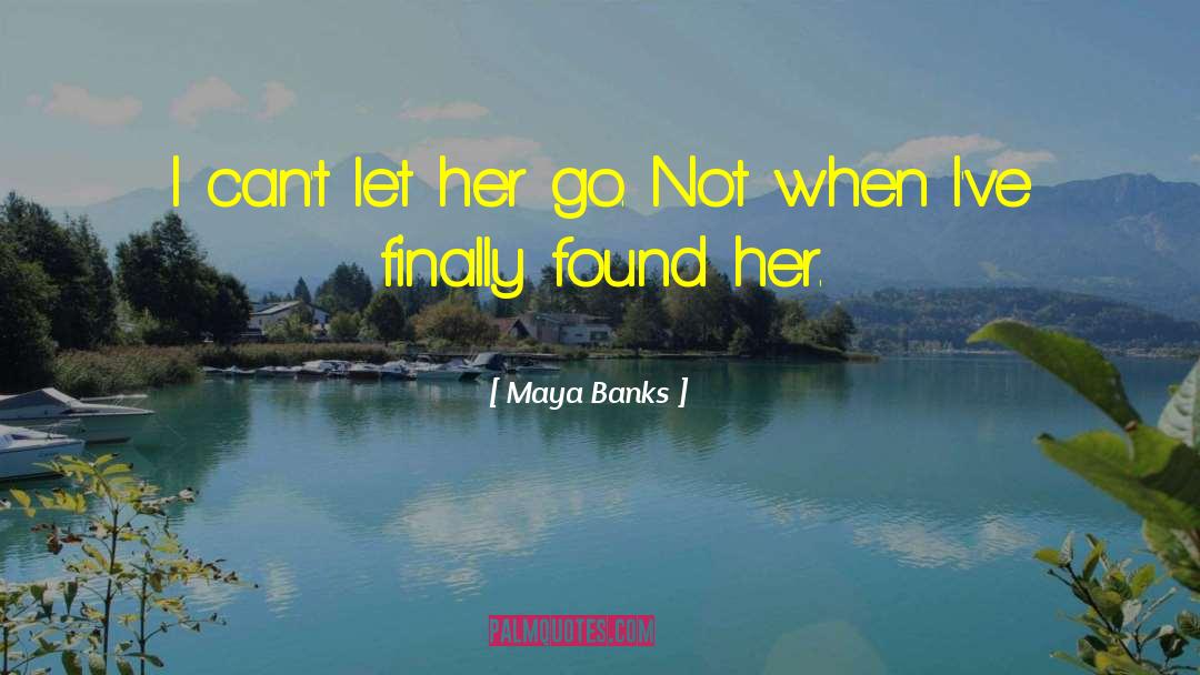 Maya Banks Quotes: I can't let her go.