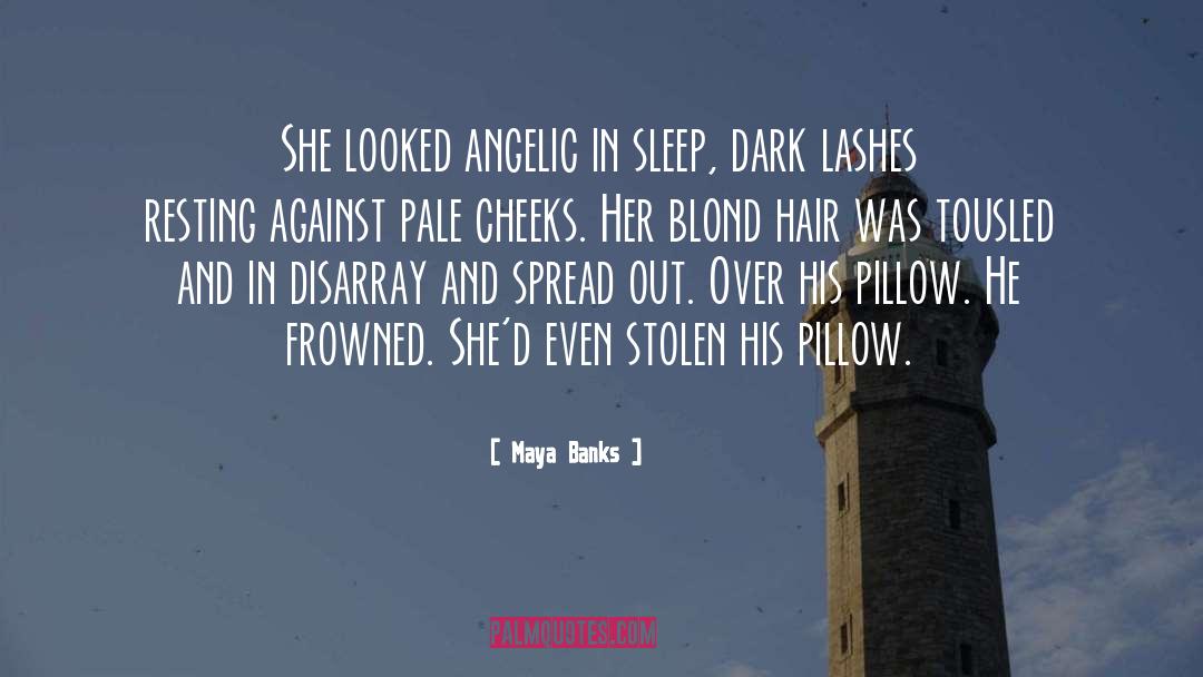 Maya Banks Quotes: She looked angelic in sleep,