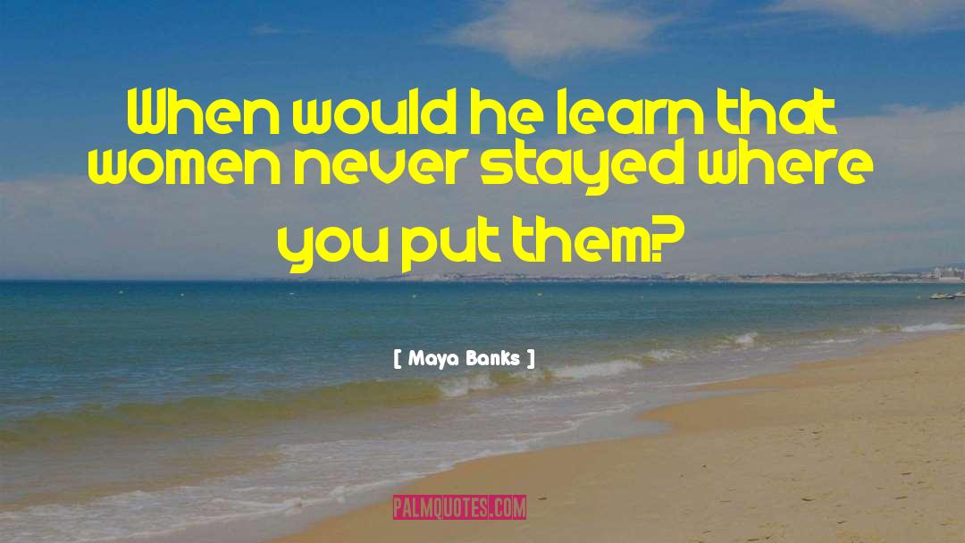 Maya Banks Quotes: When would he learn that