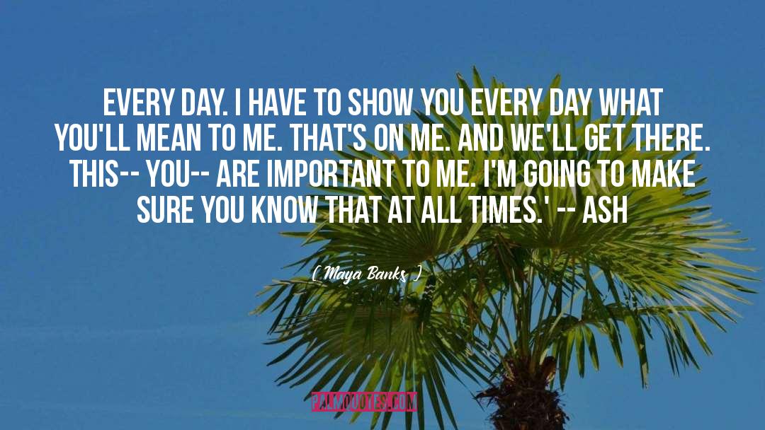 Maya Banks Quotes: Every day. I have to