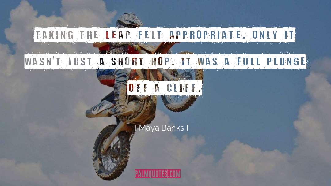 Maya Banks Quotes: Taking the leap felt appropriate.