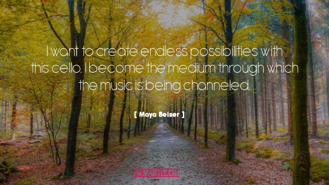 Maya Beiser Quotes: I want to create endless