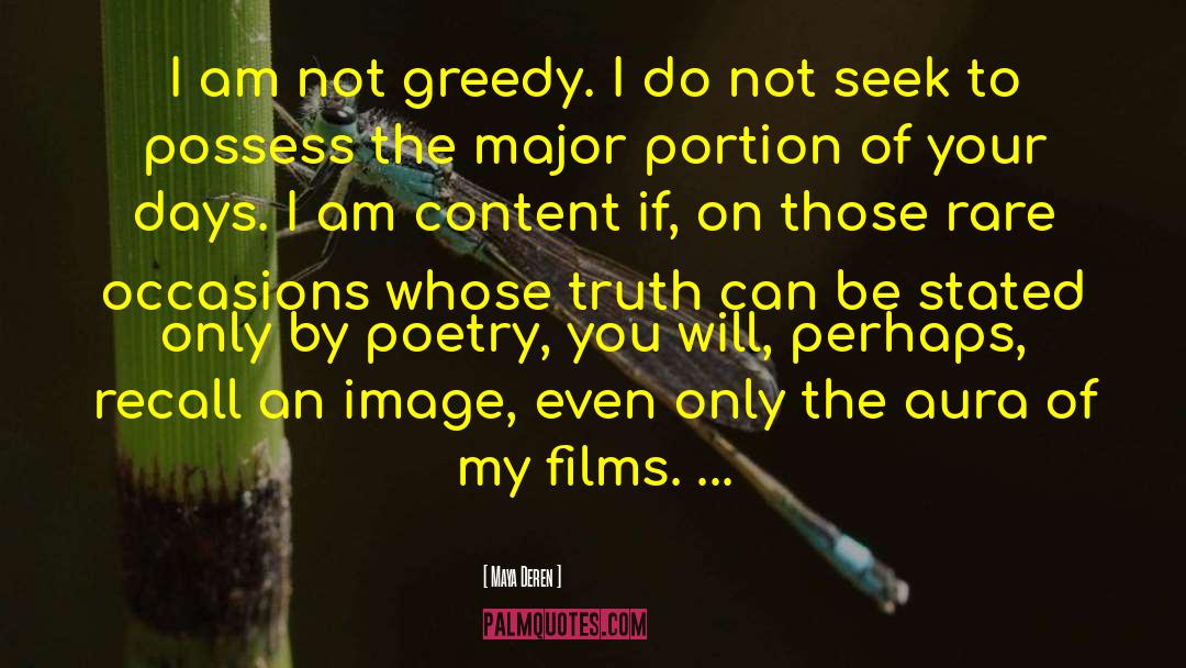 Maya Deren Quotes: I am not greedy. I