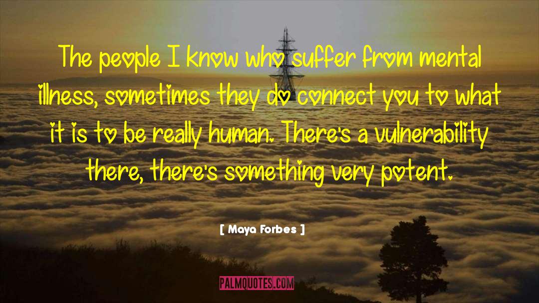 Maya Forbes Quotes: The people I know who