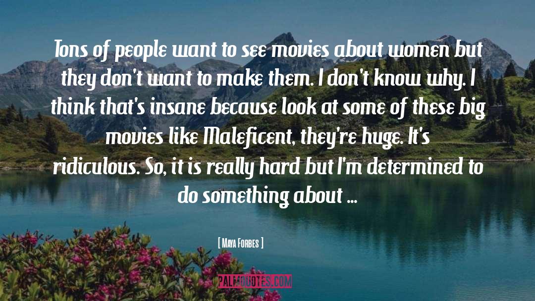 Maya Forbes Quotes: Tons of people want to