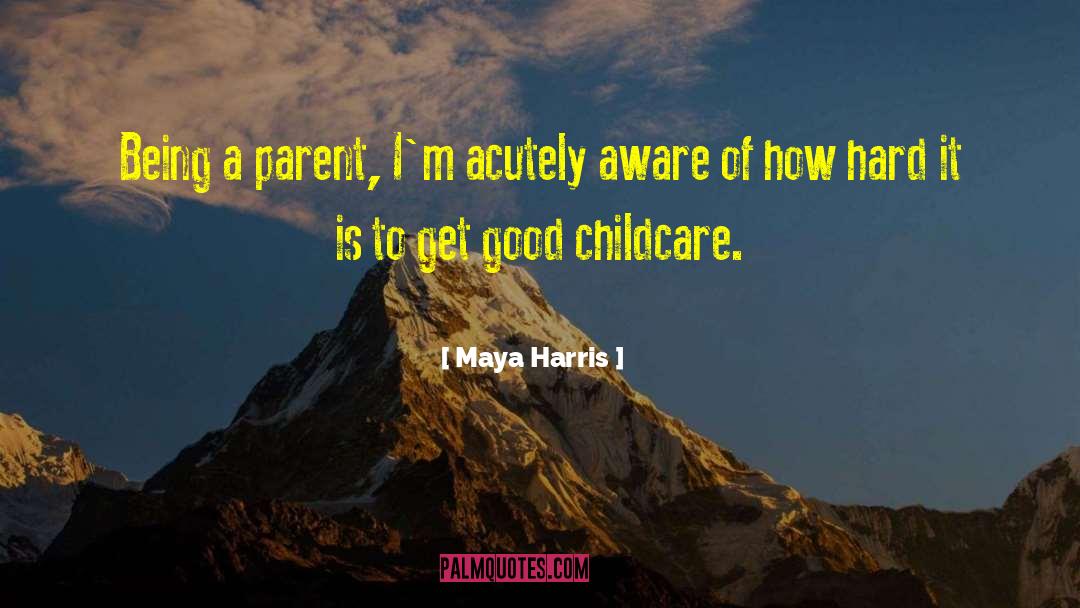 Maya Harris Quotes: Being a parent, I'm acutely