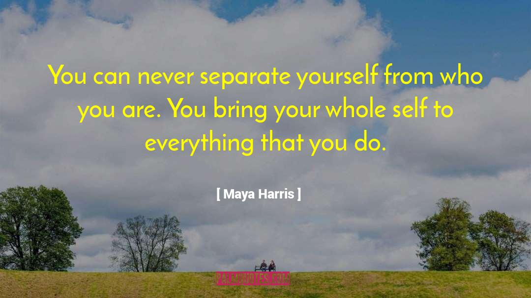 Maya Harris Quotes: You can never separate yourself