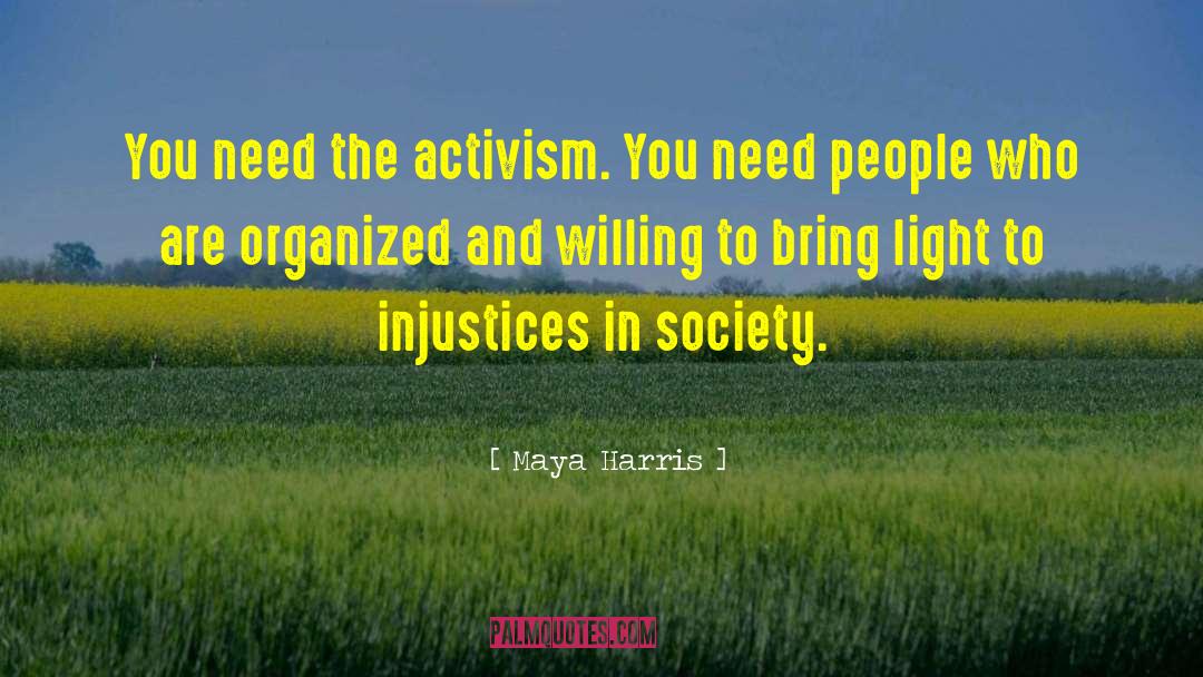 Maya Harris Quotes: You need the activism. You