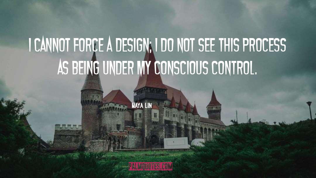 Maya Lin Quotes: I cannot force a design;