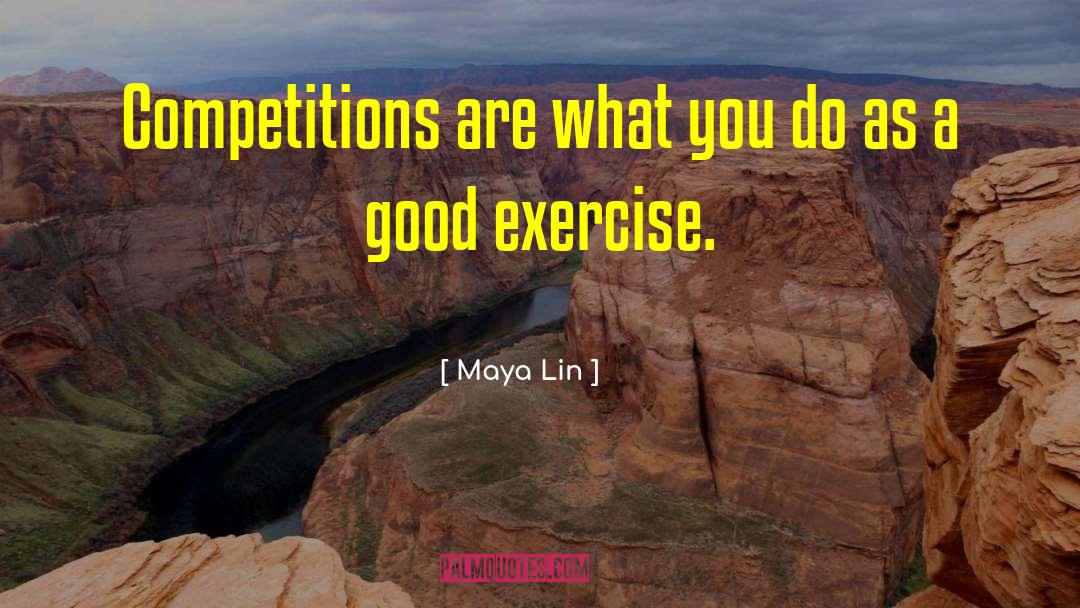 Maya Lin Quotes: Competitions are what you do