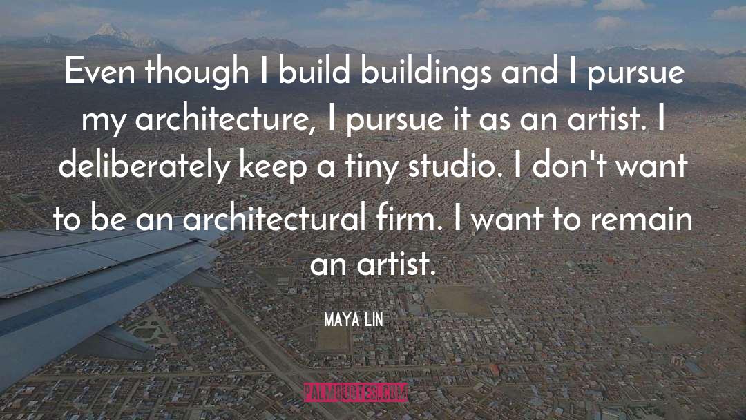 Maya Lin Quotes: Even though I build buildings