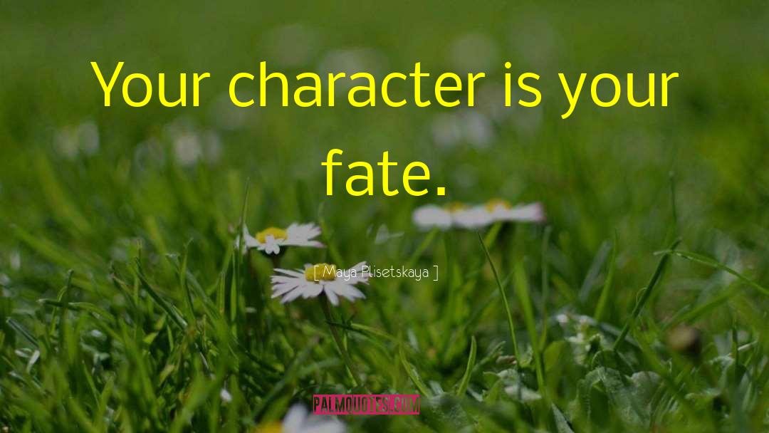 Maya Plisetskaya Quotes: Your character is your fate.