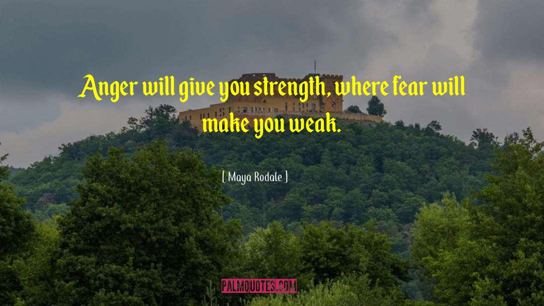 Maya Rodale Quotes: Anger will give you strength,