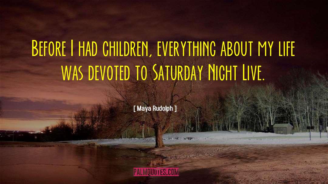 Maya Rudolph Quotes: Before I had children, everything