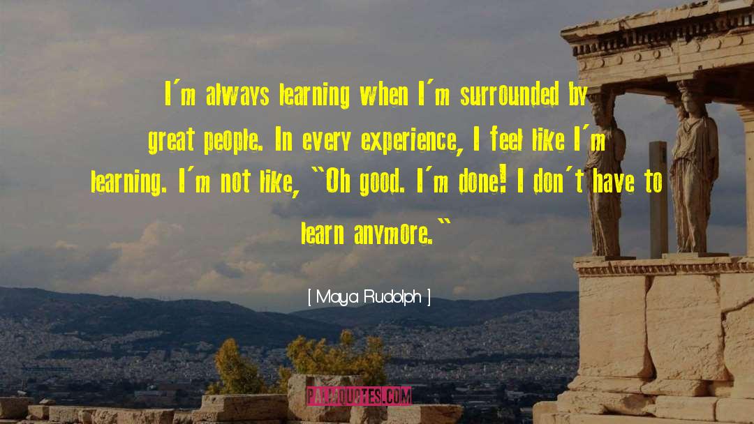 Maya Rudolph Quotes: I'm always learning when I'm