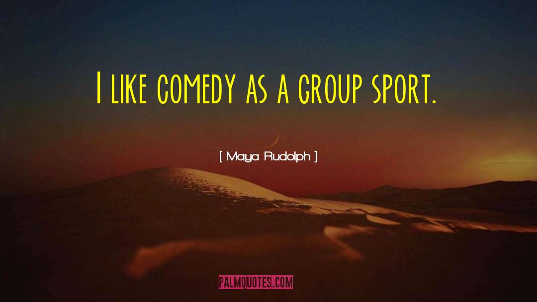 Maya Rudolph Quotes: I like comedy as a