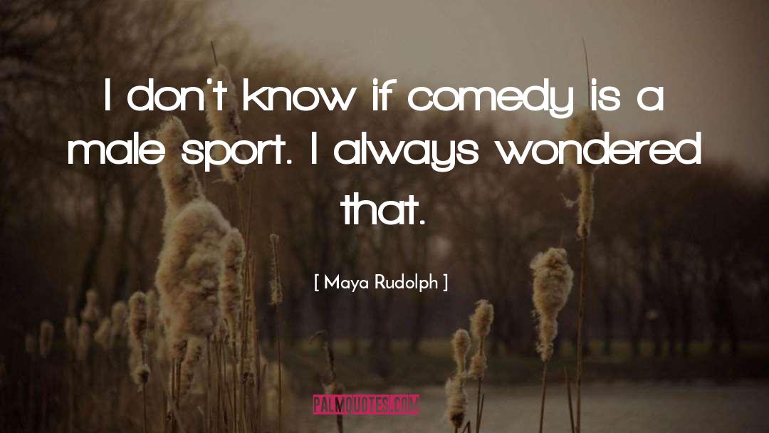 Maya Rudolph Quotes: I don't know if comedy