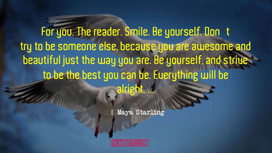 Maya Starling Quotes: For you. The reader. Smile.