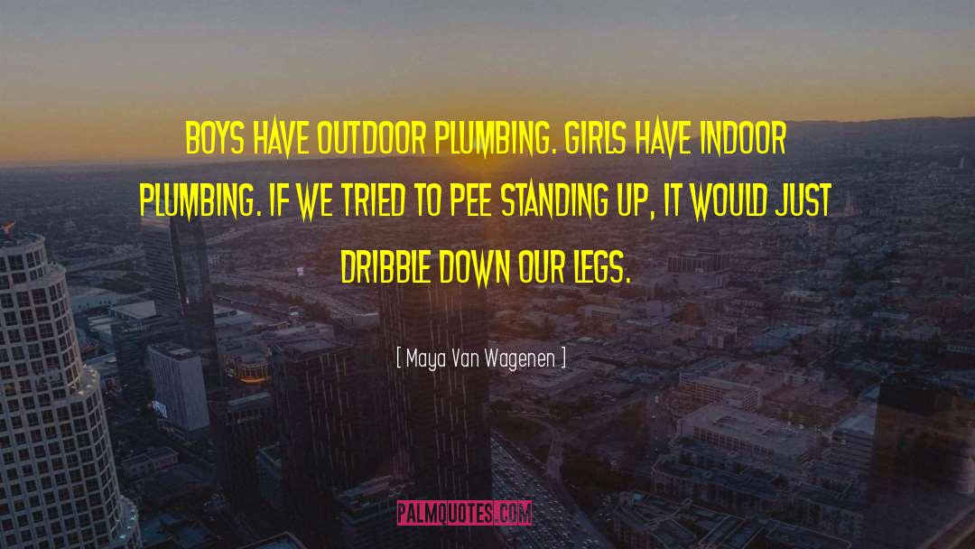 Maya Van Wagenen Quotes: Boys have outdoor plumbing. Girls