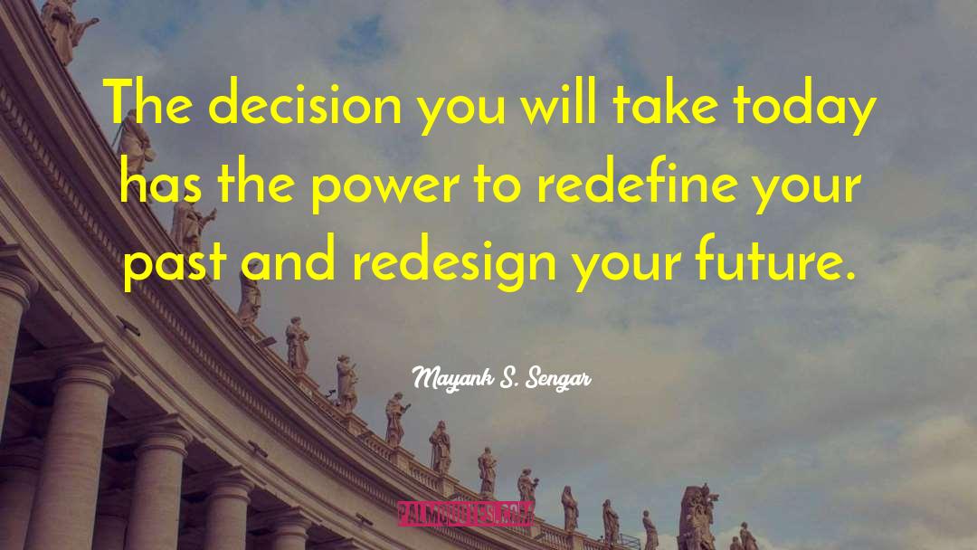 Mayank S. Sengar Quotes: The decision you will take