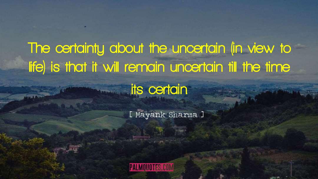 Mayank Sharma Quotes: The certainty about the uncertain