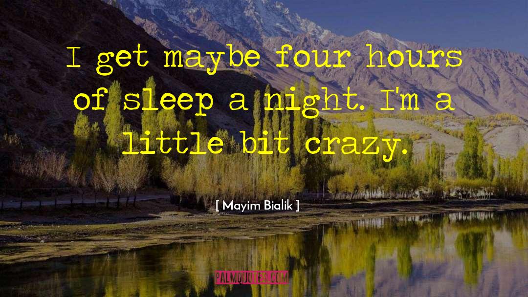 Mayim Bialik Quotes: I get maybe four hours