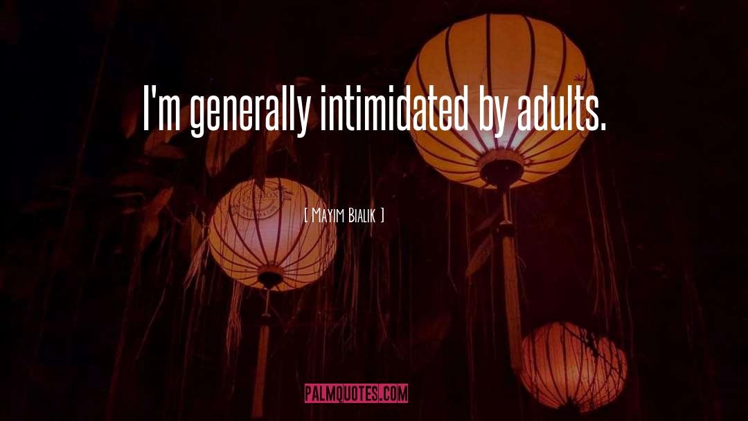 Mayim Bialik Quotes: I'm generally intimidated by adults.