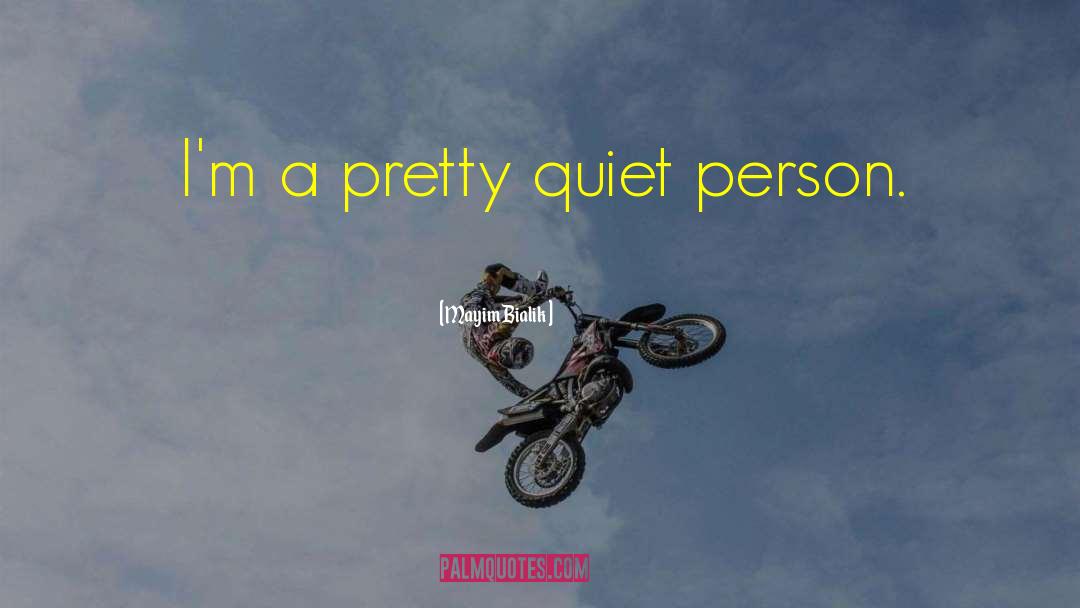 Mayim Bialik Quotes: I'm a pretty quiet person.