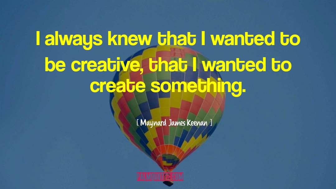Maynard James Keenan Quotes: I always knew that I