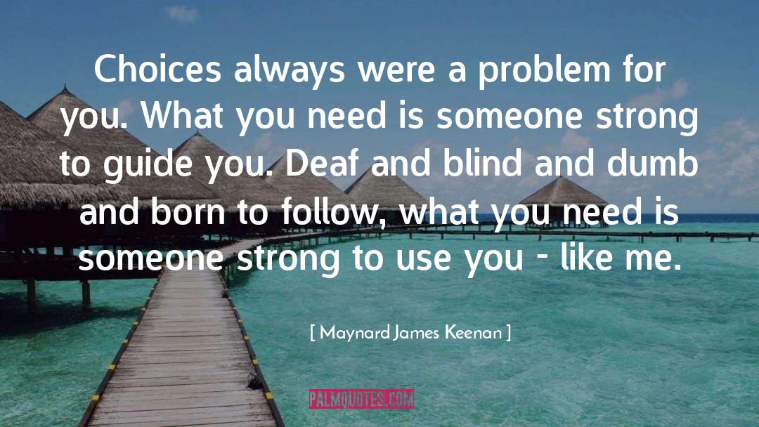 Maynard James Keenan Quotes: Choices always were a problem