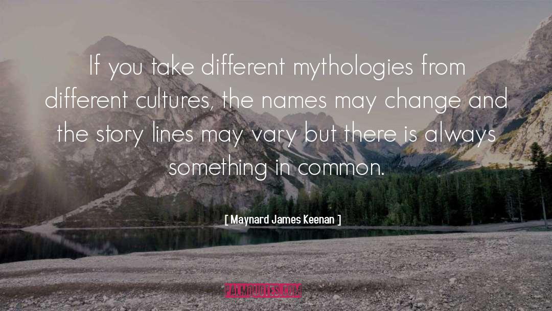 Maynard James Keenan Quotes: If you take different mythologies
