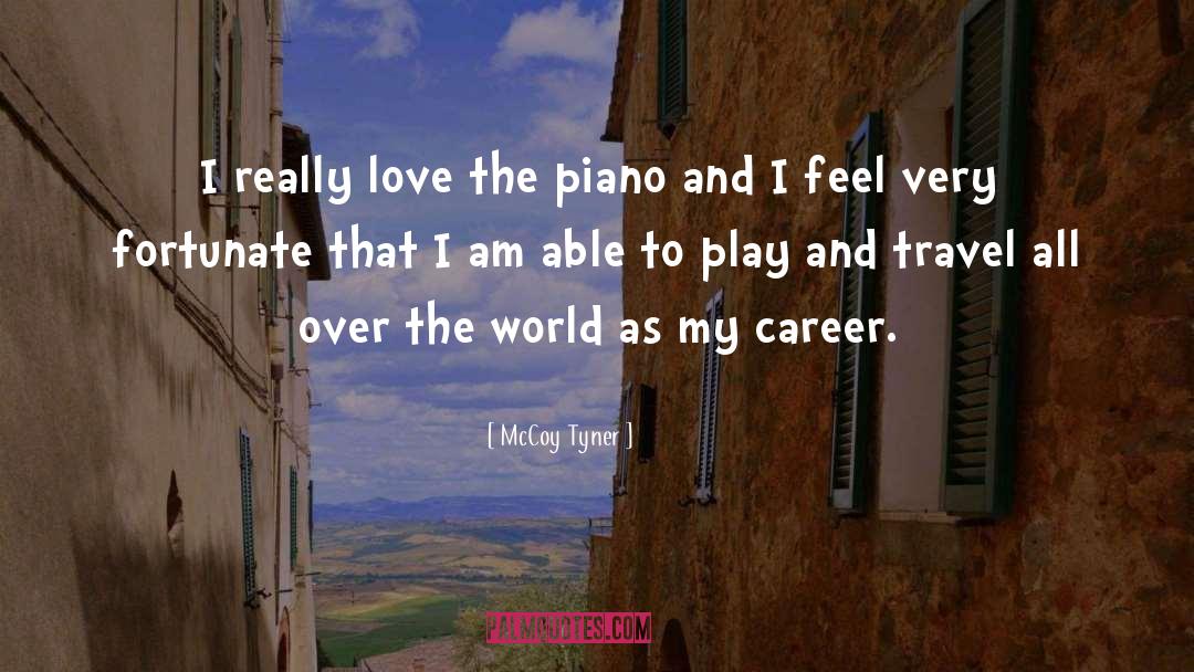 McCoy Tyner Quotes: I really love the piano