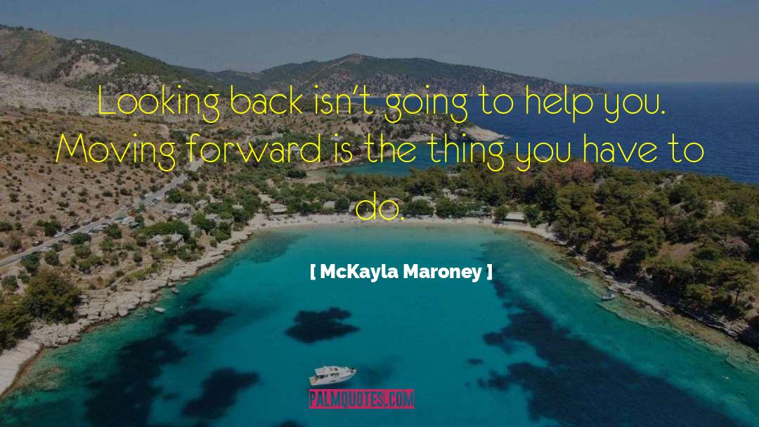 McKayla Maroney Quotes: Looking back isn't going to