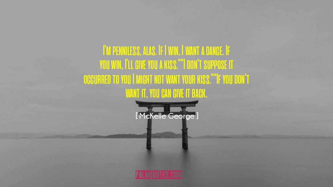 McKelle George Quotes: I'm penniless, alas. If I