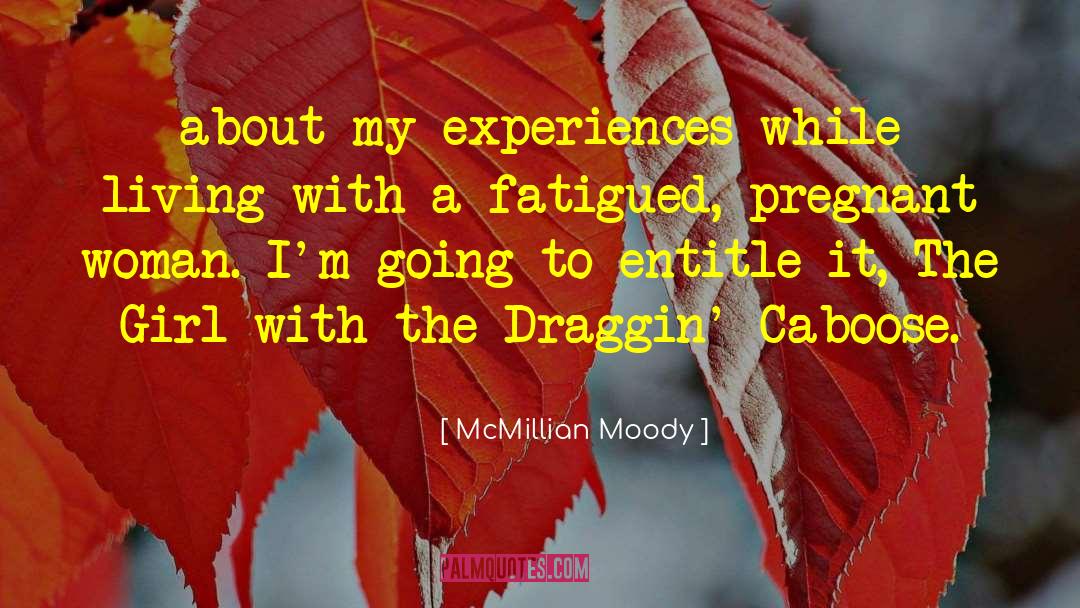 McMillian Moody Quotes: about my experiences while living