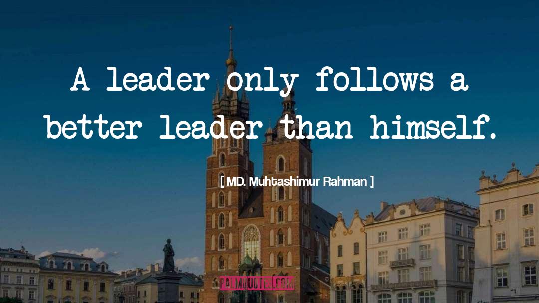 MD. Muhtashimur Rahman Quotes: A leader only follows a