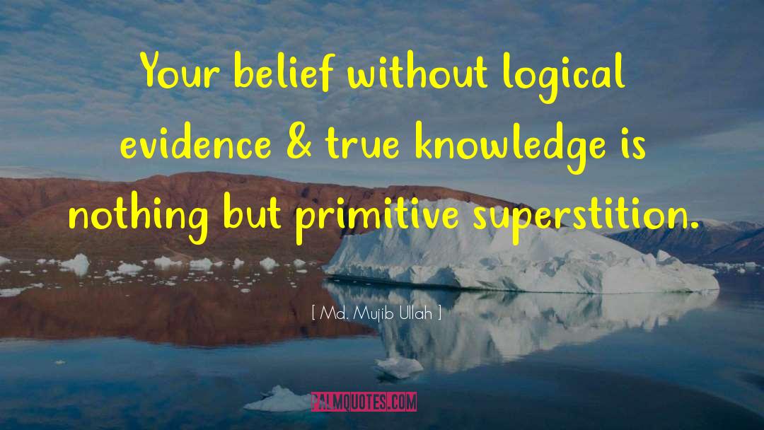 Md. Mujib Ullah Quotes: Your belief without logical evidence