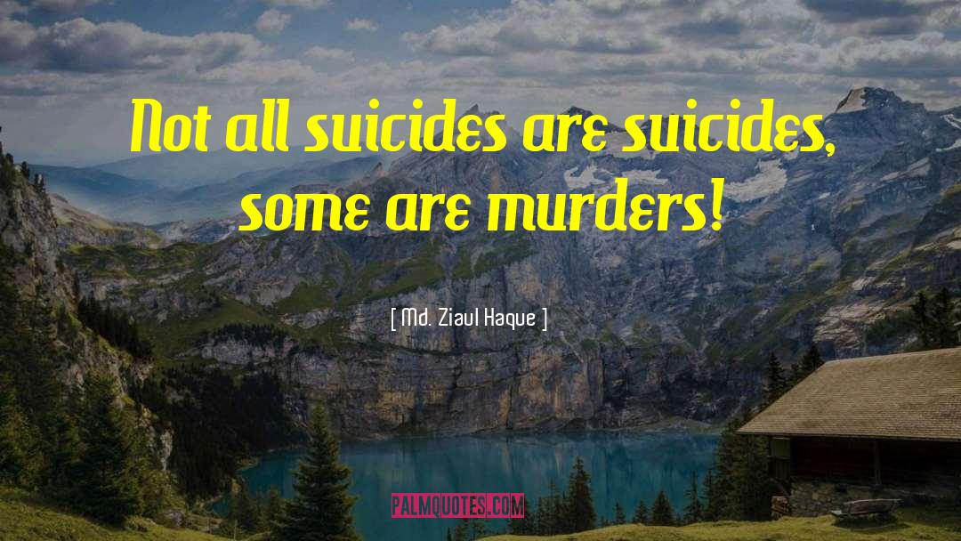 Md. Ziaul Haque Quotes: Not all suicides are suicides,