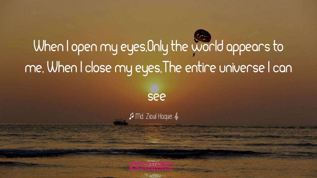 Md. Ziaul Haque Quotes: When I open my eyes,<br