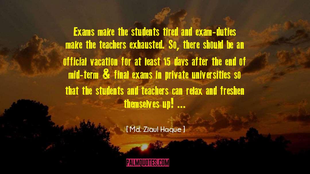 Md. Ziaul Haque Quotes: Exams make the students tired