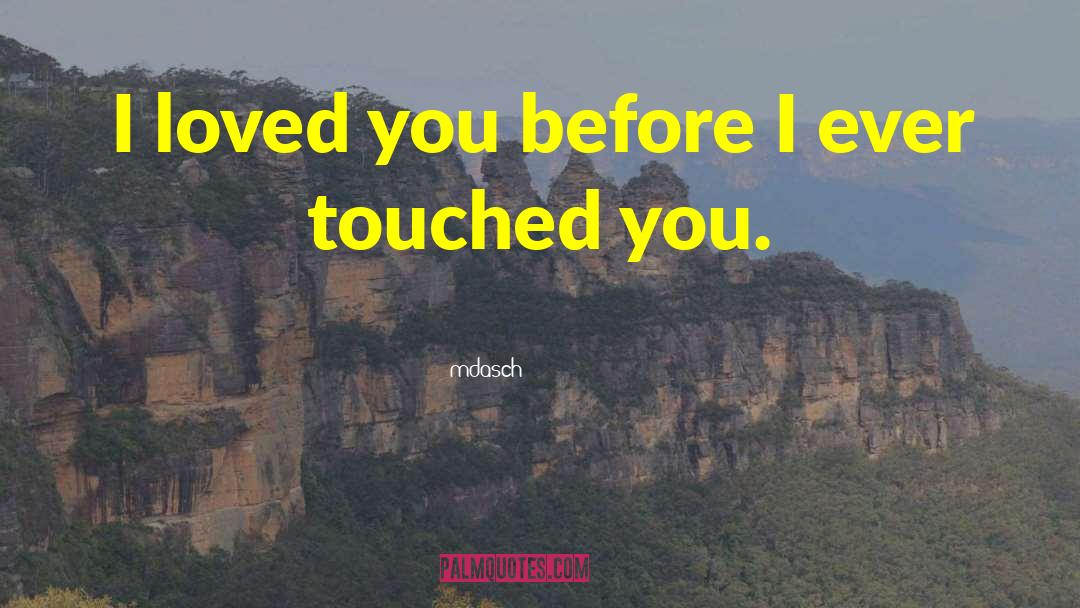 Mdasch Quotes: I loved you before I