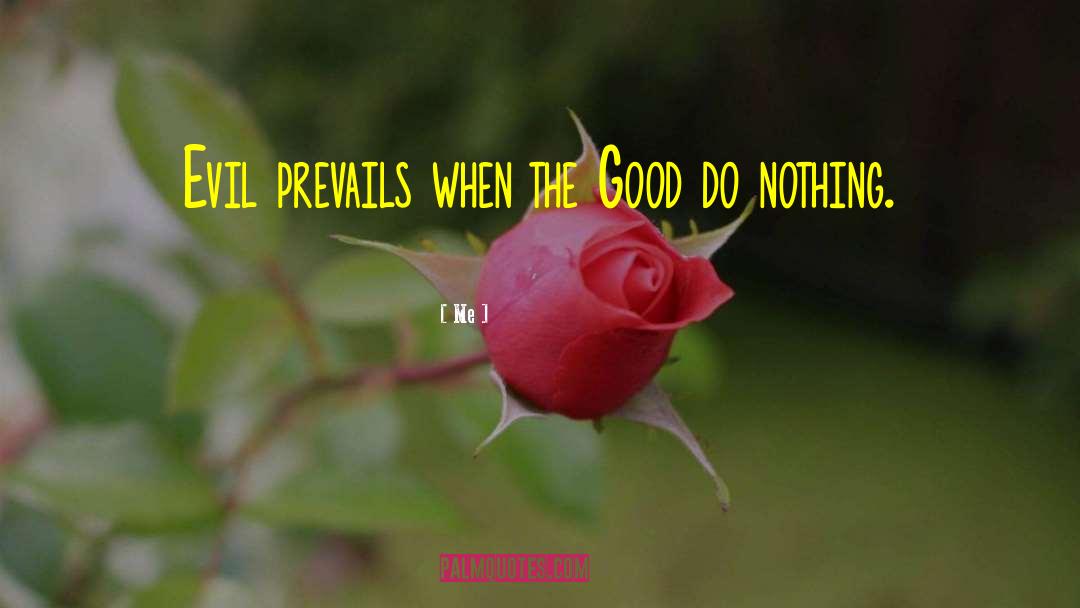 Me Quotes: Evil prevails when the Good