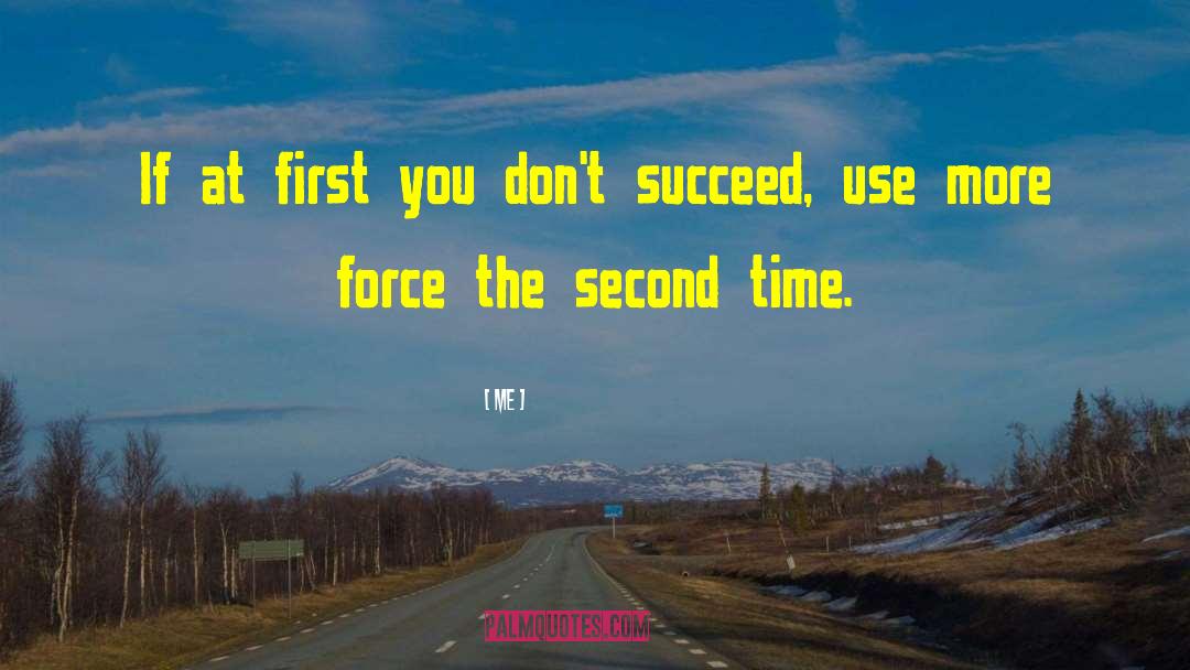 Me Quotes: If at first you don't